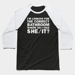 I'm Looking For The Correct Bathroom Where Do I Take She It Baseball T-Shirt